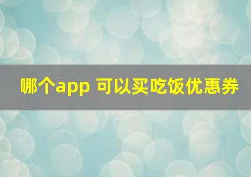 哪个app 可以买吃饭优惠券